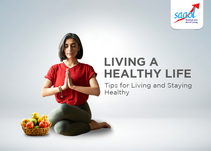 Living a Healthy Life: Tips for Living and Staying Healthy