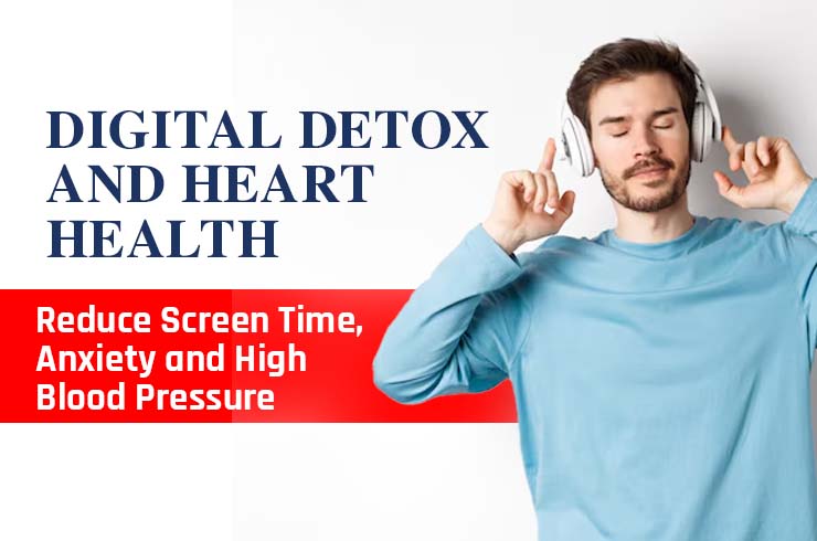 Digital Detox And Heart Health: Reducing Screen Time, Anxiety, And High Blood Pressure